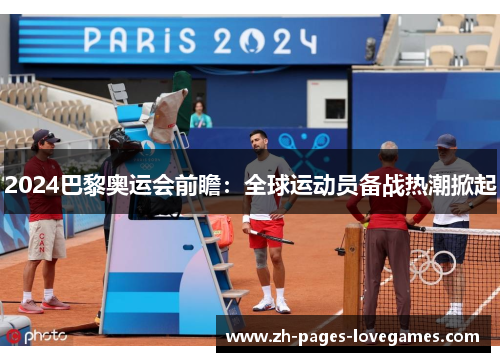 2024巴黎奥运会前瞻:全球运动员备战热潮掀起 2024巴黎奥运会前瞻:全球运动员备战热潮掀起